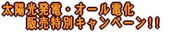 太陽光発電・オール電化 販売特別キャンペーン!!